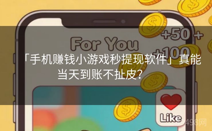 「手机赚钱小游戏秒提现软件」真能当天到账不扯皮?
