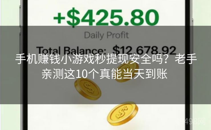 手机赚钱小游戏秒提现安全吗?老手亲测这10个真能当天到账 手机赚钱小游戏秒提现安全吗?老手亲测这10个真能当天到账