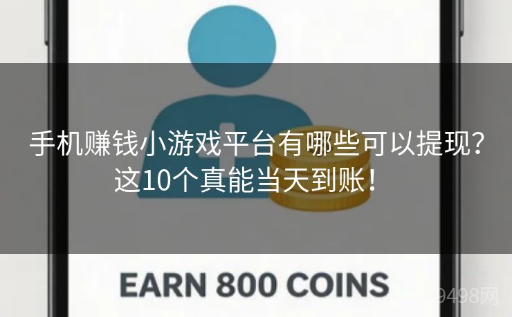 手机赚钱小游戏平台有哪些可以提现?这10个真能当天到账! 手机赚钱小游戏平台有哪些可以提现?这10个真能当天到账!