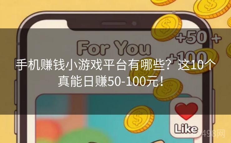手机赚钱小游戏平台有哪些？这10个真能日赚50-100元！ 