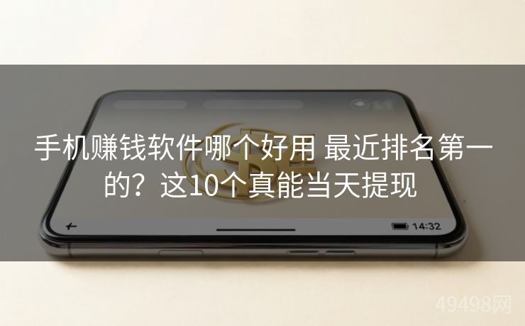 手机赚钱软件哪个好用 最近排名第一的?这10个真能当天提现 手机赚钱软件哪个好用 最近排名第一的?这10个真能当天提现
