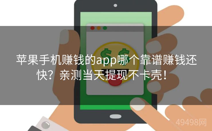 苹果手机赚钱的app哪个靠谱赚钱还快?亲测当天提现不卡壳! 苹果手机赚钱的app哪个靠谱赚钱还快?亲测当天提现不卡壳!