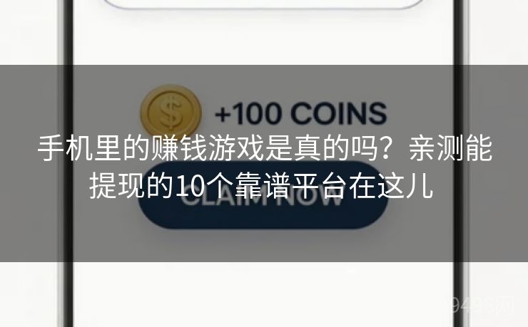 手机里的赚钱游戏是真的吗？亲测能提现的10个靠谱平台在这儿 