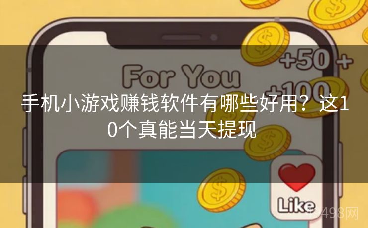 手机小游戏赚钱软件有哪些好用？这10个真能当天提现 