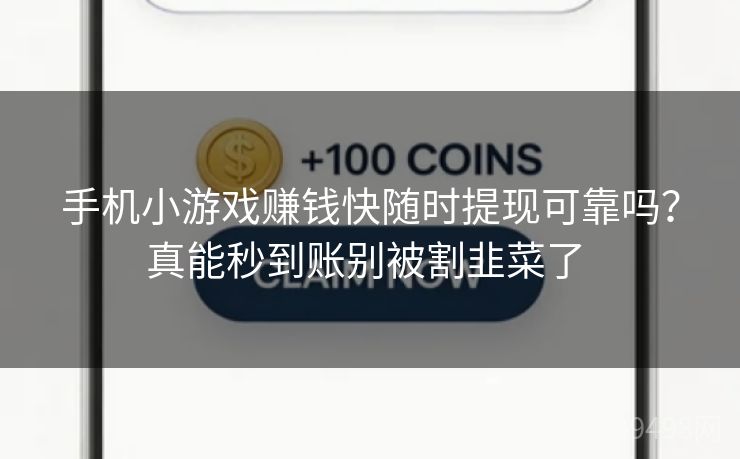 手机小游戏赚钱快随时提现可靠吗?真能秒到账别被割韭菜了 手机小游戏赚钱快随时提现可靠吗?真能秒到账别被割韭菜了