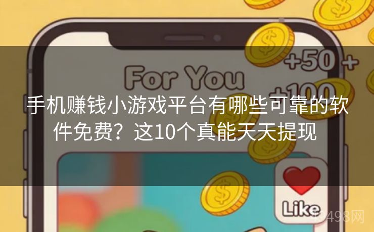 手机赚钱小游戏平台有哪些可靠的软件免费？这10个真能天天提现 