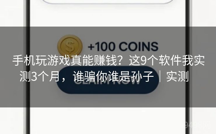 手机玩游戏真能赚钱？这9个软件我实测3个月，谁骗你谁是孙子｜实测   
