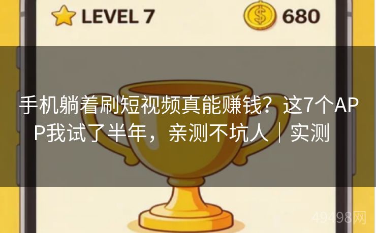 手机躺着刷短视频真能赚钱？这7个APP我试了半年，亲测不坑人｜实测   