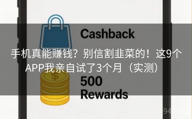 手机真能赚钱？别信割韭菜的！这9个APP我亲自试了3个月（实测） 