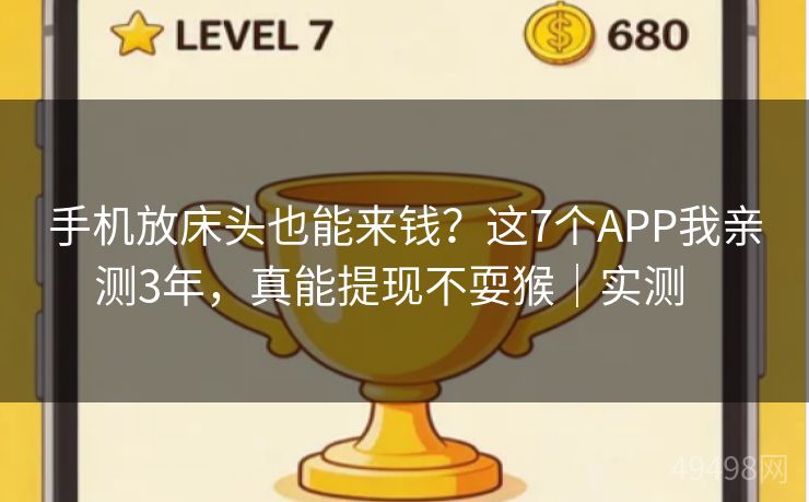 手机放床头也能来钱？这7个APP我亲测3年，真能提现不耍猴｜实测   