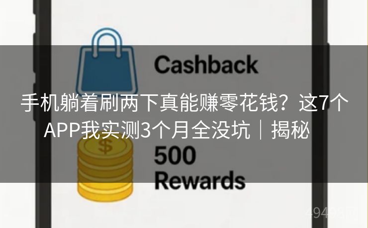 手机躺着刷两下真能赚零花钱？这7个APP我实测3个月全没坑｜揭秘   