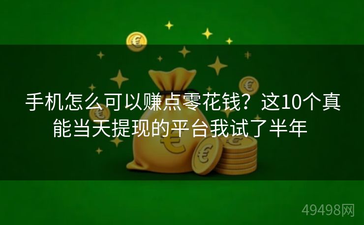 手机怎么可以赚点零花钱？这10个真能当天提现的平台我试了半年 