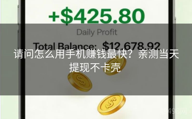 请问怎么用手机赚钱最快？亲测当天提现不卡壳 