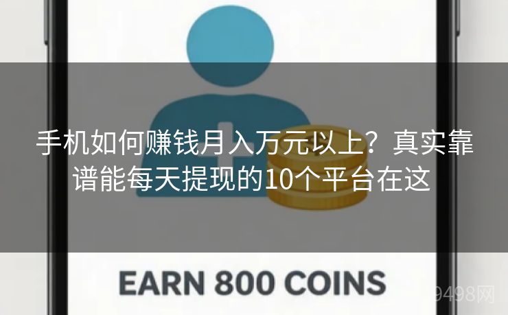 手机如何赚钱月入万元以上？真实靠谱能每天提现的10个平台在这 