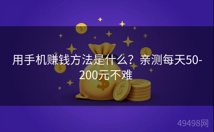 用手机赚钱方法是什么？亲测每天50-200元不难 