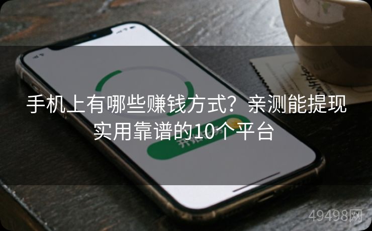 手机上有哪些赚钱方式？亲测能提现实用靠谱的10个平台 