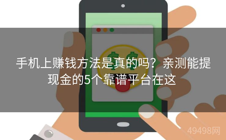 手机上赚钱方法是真的吗？亲测能提现金的5个靠谱平台在这 