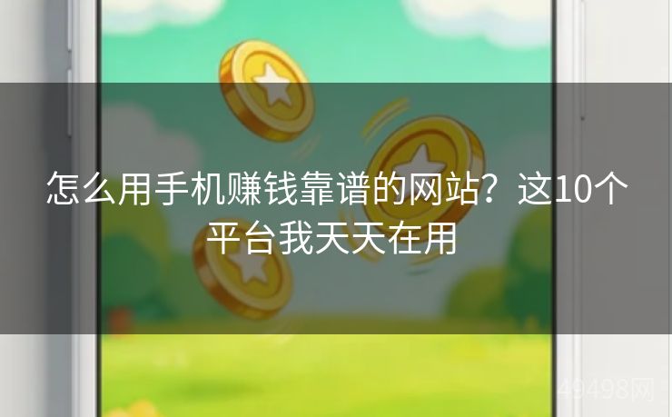 怎么用手机赚钱靠谱的网站？这10个平台我天天在用 