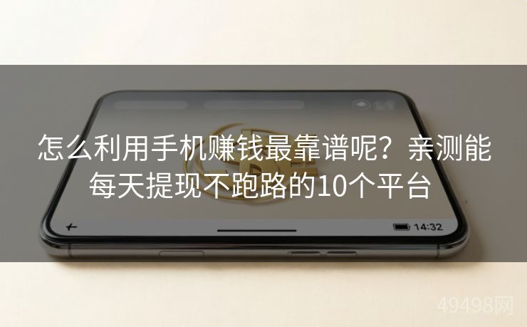 怎么利用手机赚钱最靠谱呢？亲测能每天提现不跑路的10个平台 