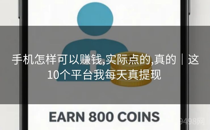 手机怎样可以赚钱,实际点的,真的｜这10个平台我每天真提现 