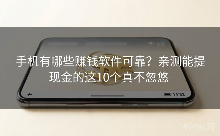 手机有哪些赚钱软件可靠？亲测能提现金的这10个真不忽悠 