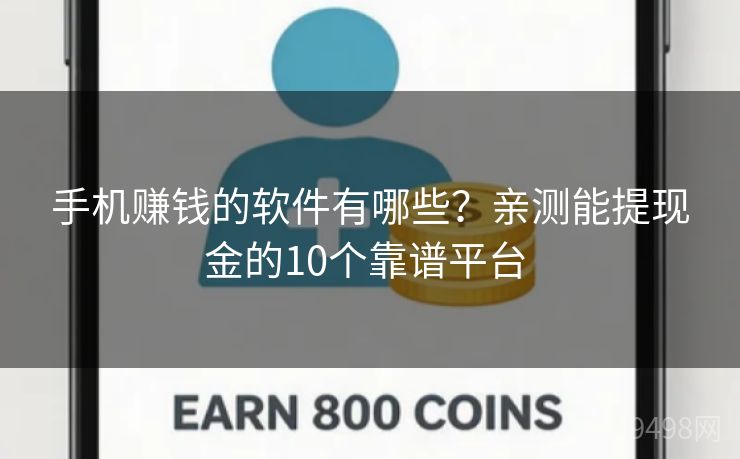 手机赚钱的软件有哪些？亲测能提现金的10个靠谱平台 