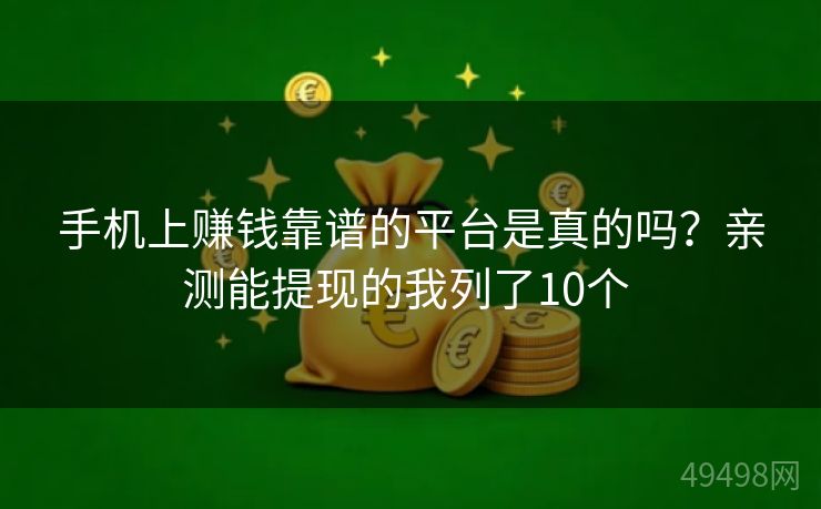 手机上赚钱靠谱的平台是真的吗？亲测能提现的我列了10个 