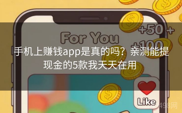 手机上赚钱app是真的吗？亲测能提现金的5款我天天在用 