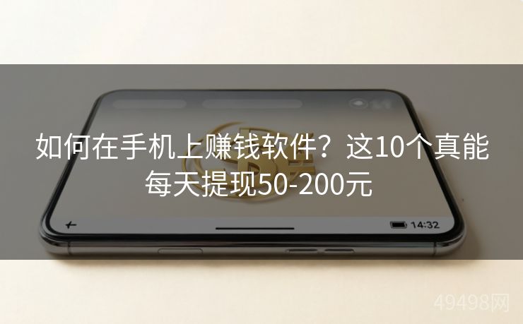 如何在手机上赚钱软件？这10个真能每天提现50-200元 