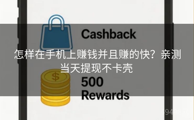怎样在手机上赚钱并且赚的快？亲测当天提现不卡壳 