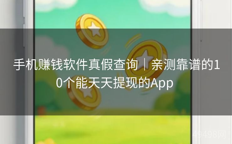 手机赚钱软件真假查询｜亲测靠谱的10个能天天提现的App 