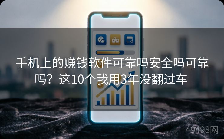 手机上的赚钱软件可靠吗安全吗可靠吗？这10个我用3年没翻过车 