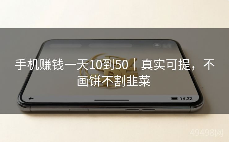 手机赚钱一天10到50｜真实可提，不画饼不割韭菜 