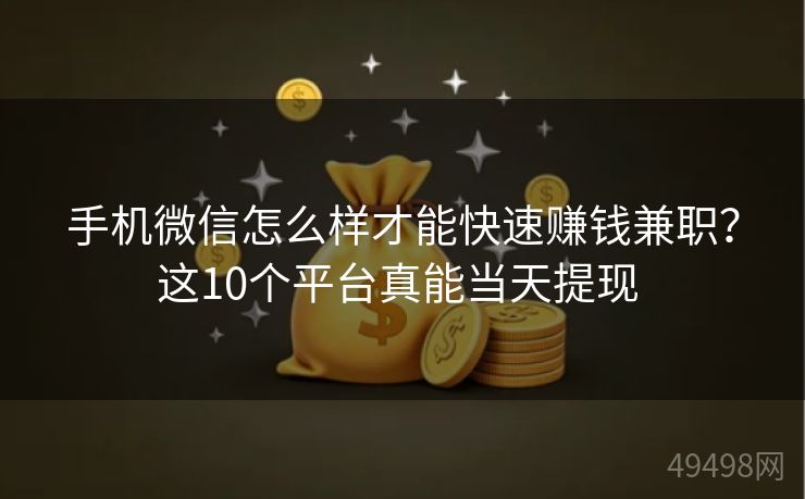 手机微信怎么样才能快速赚钱兼职？这10个平台真能当天提现 