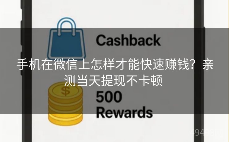 手机在微信上怎样才能快速赚钱？亲测当天提现不卡顿 