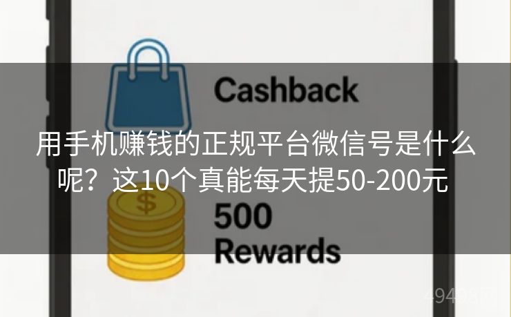 用手机赚钱的正规平台微信号是什么呢？这10个真能每天提50-200元 