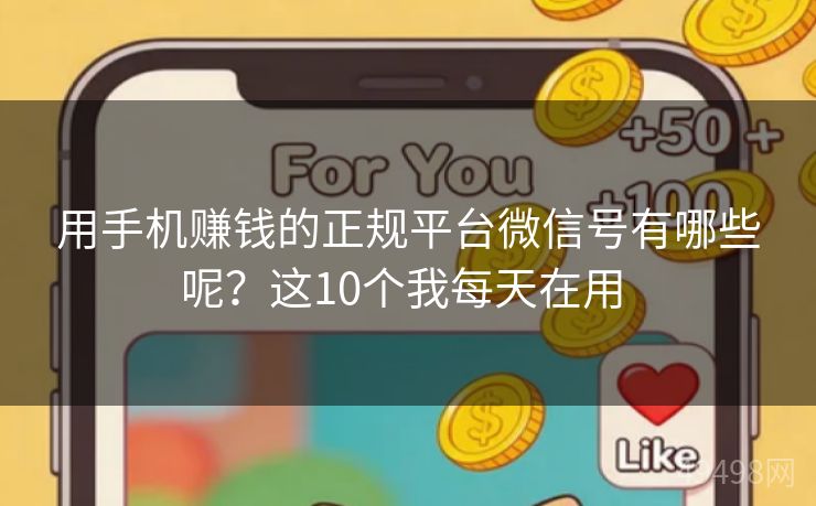 用手机赚钱的正规平台微信号有哪些呢？这10个我每天在用 