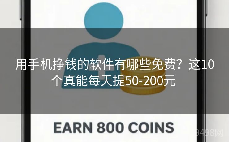 用手机挣钱的软件有哪些免费？这10个真能每天提50-200元 