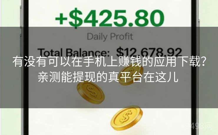 有没有可以在手机上赚钱的应用下载？亲测能提现的真平台在这儿 