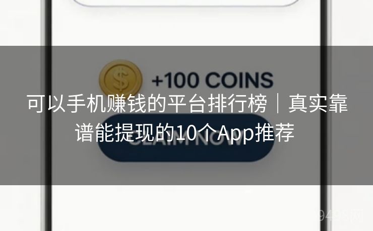 可以手机赚钱的平台排行榜｜真实靠谱能提现的10个App推荐 