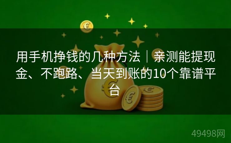 用手机挣钱的几种方法｜亲测能提现金、不跑路、当天到账的10个靠谱平台 