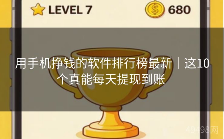 用手机挣钱的软件排行榜最新｜这10个真能每天提现到账 