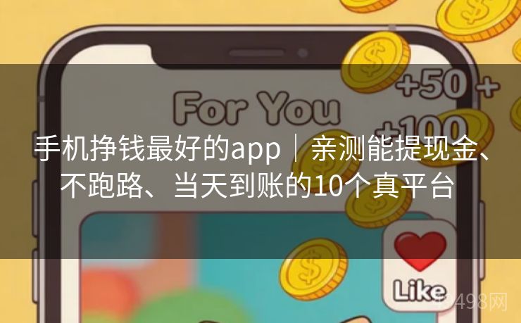 手机挣钱最好的app｜亲测能提现金、不跑路、当天到账的10个真平台 