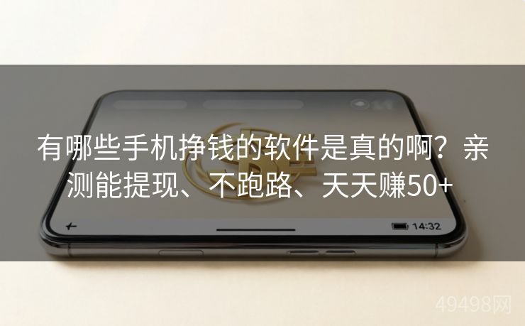 有哪些手机挣钱的软件是真的啊？亲测能提现、不跑路、天天赚50+ 