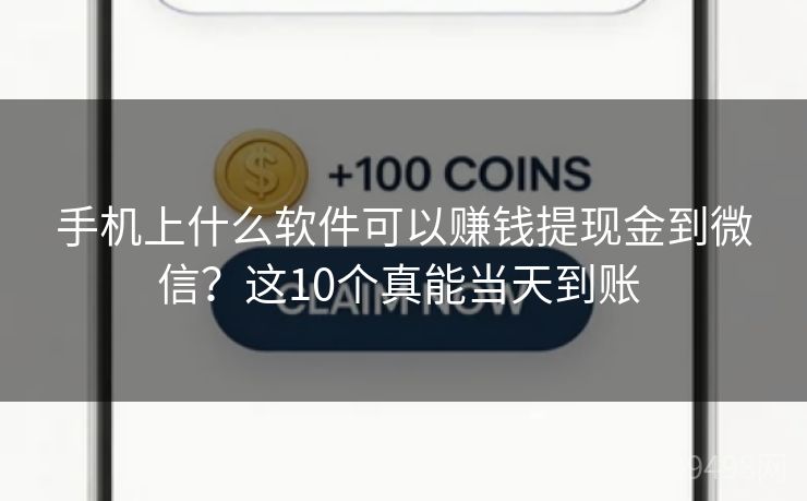 手机上什么软件可以赚钱提现金到微信？这10个真能当天到账 