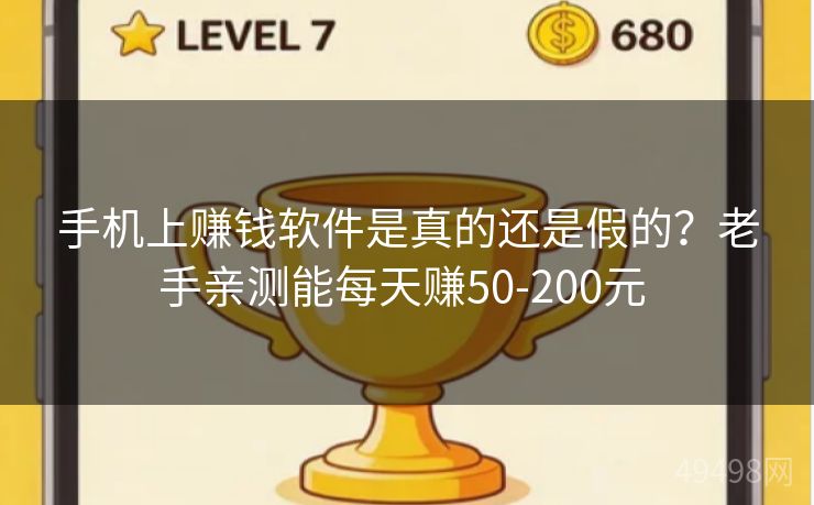 手机上赚钱软件是真的还是假的？老手亲测能每天赚50-200元 