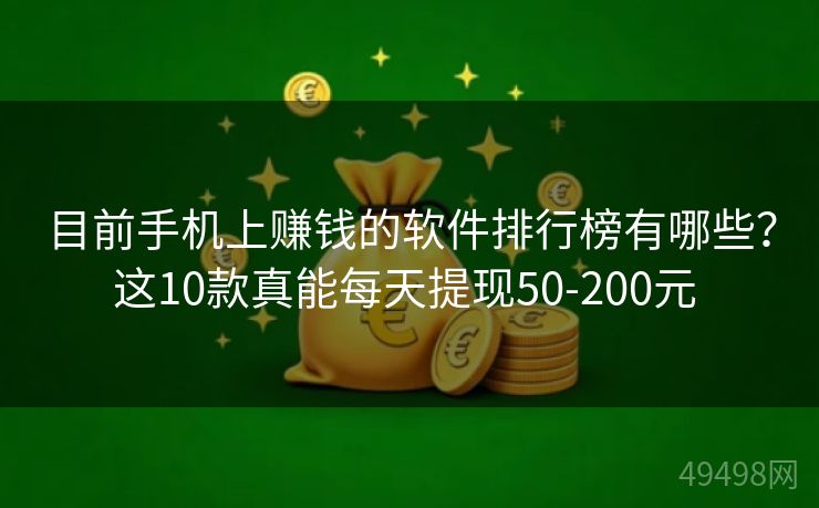 目前手机上赚钱的软件排行榜有哪些？这10款真能每天提现50-200元 
