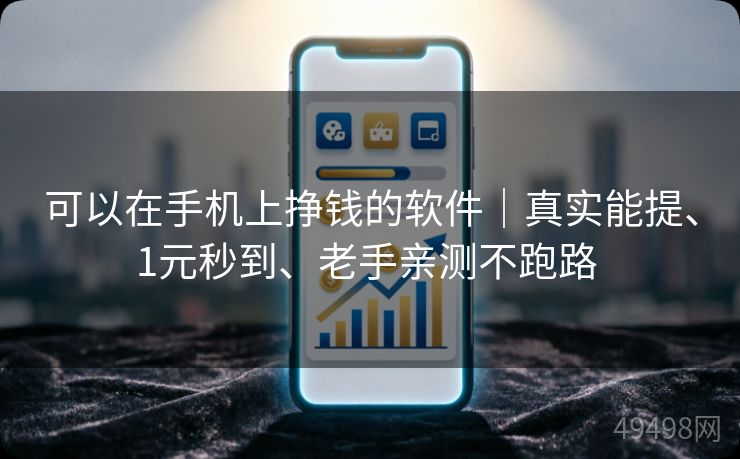 可以在手机上挣钱的软件｜真实能提、1元秒到、老手亲测不跑路 