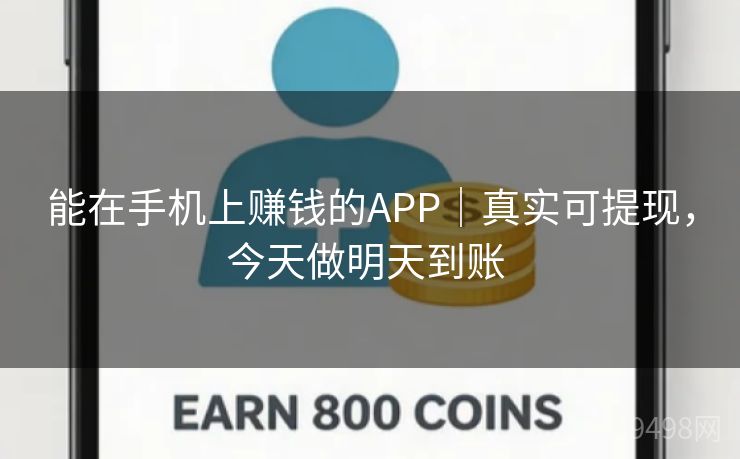 能在手机上赚钱的APP｜真实可提现，今天做明天到账 