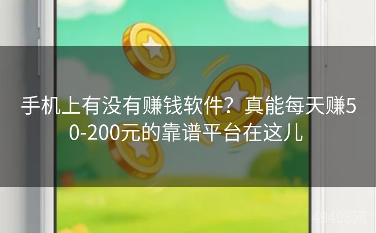手机上有没有赚钱软件?真能每天赚50-200元的靠谱平台在这儿 手机上有没有赚钱软件?真能每天赚50-200元的靠谱平台在这儿